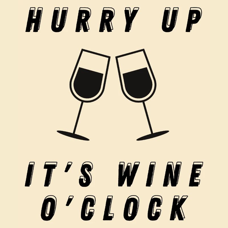 Hurry up, it's wine o'clock