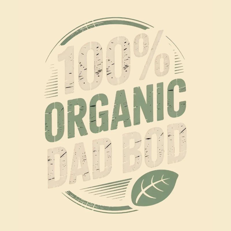 100% Organic Dad Bod - Funny Dad Gift