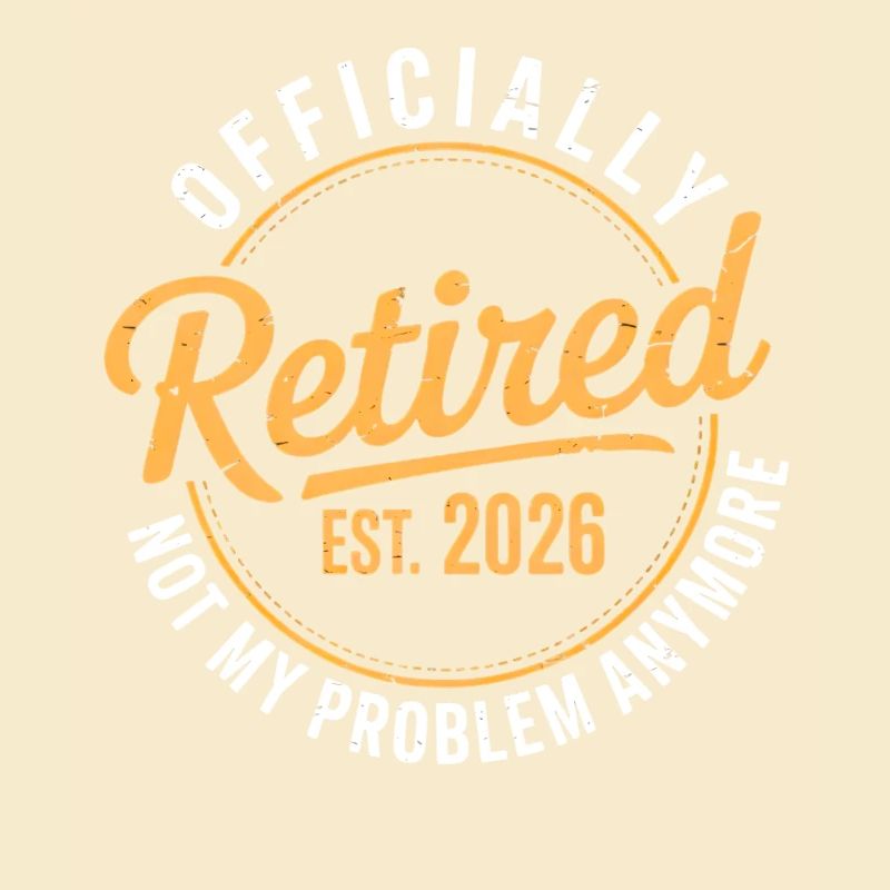 Retired 2026 Not My Problem Anymore Retirement