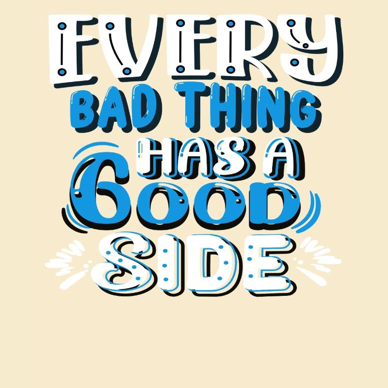 Every bad thing has a good side