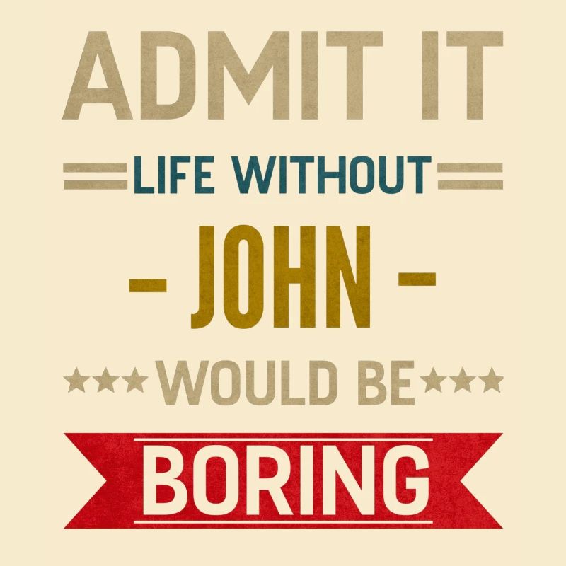 Admit It Life Without John Would Be Boring John