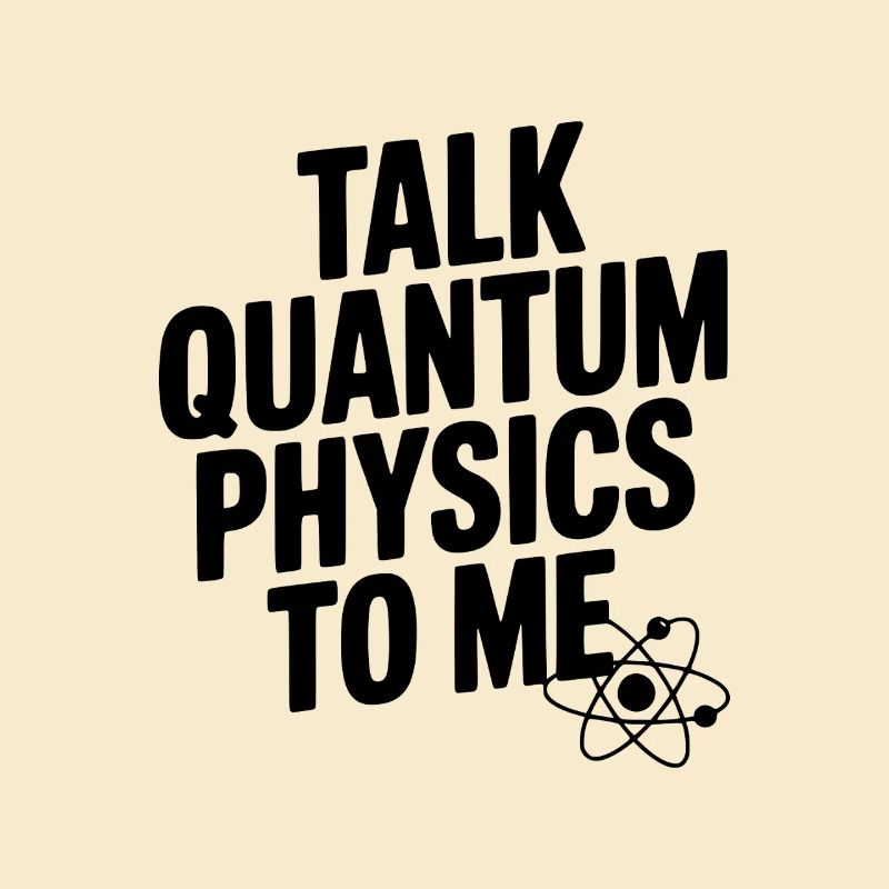 Talk Quantum Physics To Me