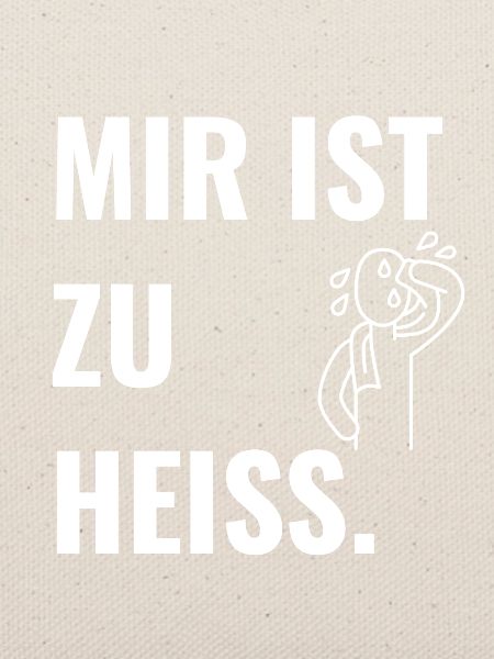 Mir ist zu heiß.
