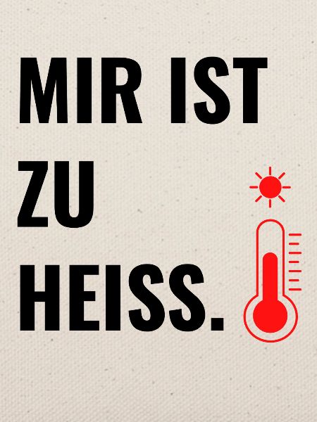 Mir ist zu heiß.