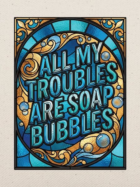 All My Troubles Are Soap Bubbles