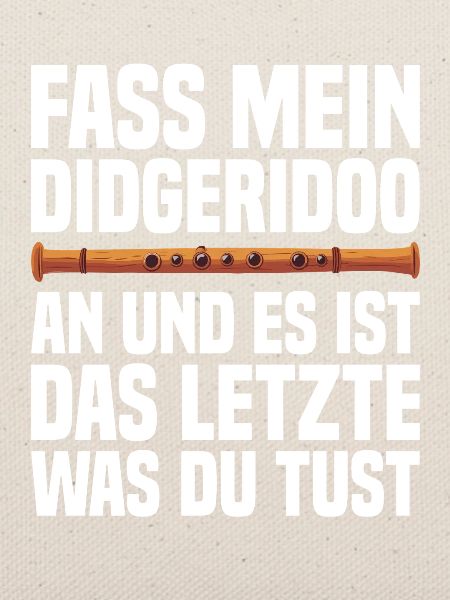Fass mein Didgeridoo an – frecher Musikerspruch