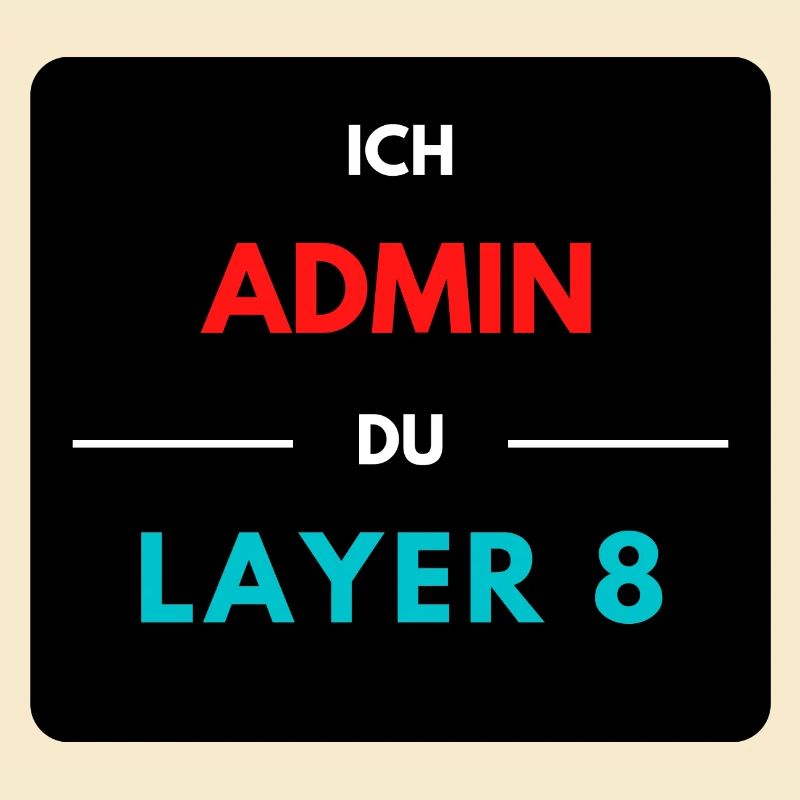 Ich Admin, du Layer 8 (2)