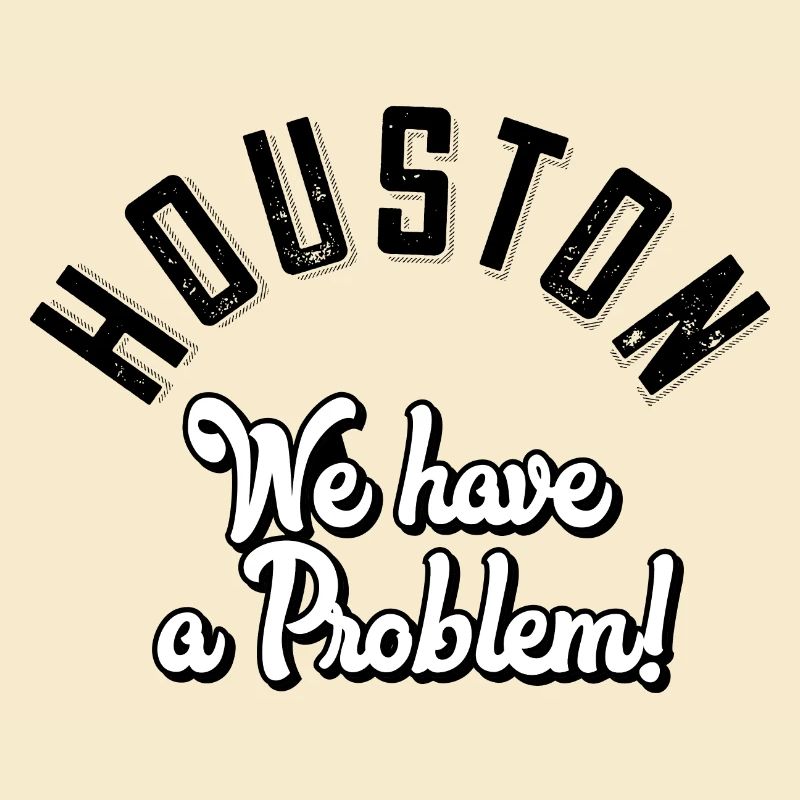 Houston we have a problem