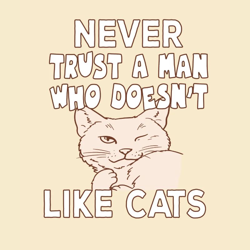 Never trust a man who doesn't like cats katzen
