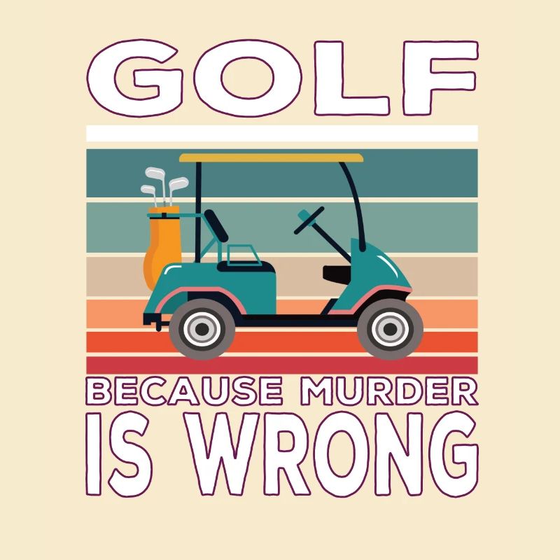 Golf because Murder is wrong Golf saying