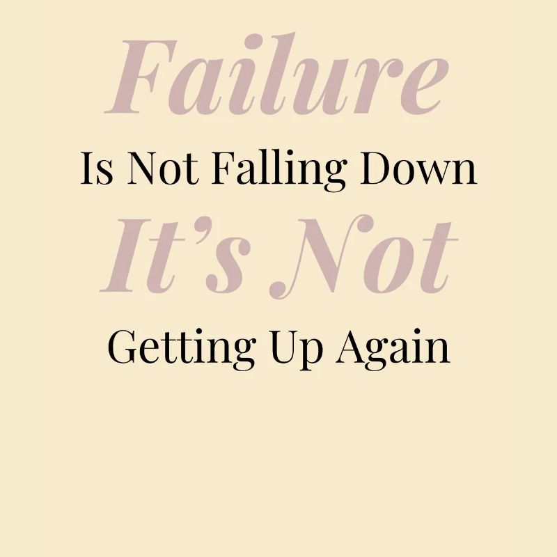Failure is not falling down. It's not getting up