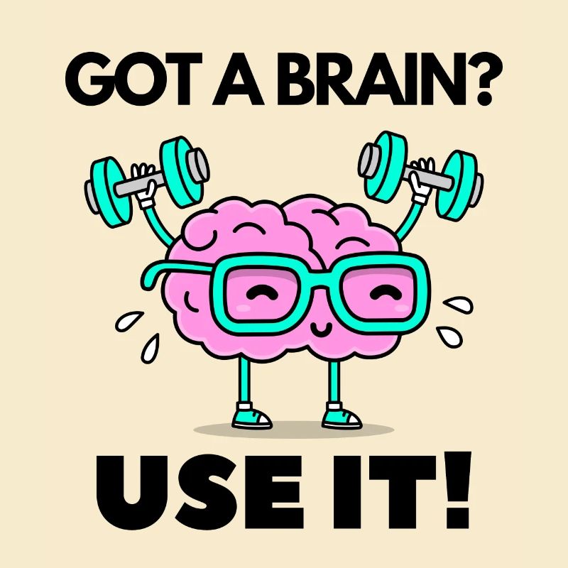 Got a Brain? Use It