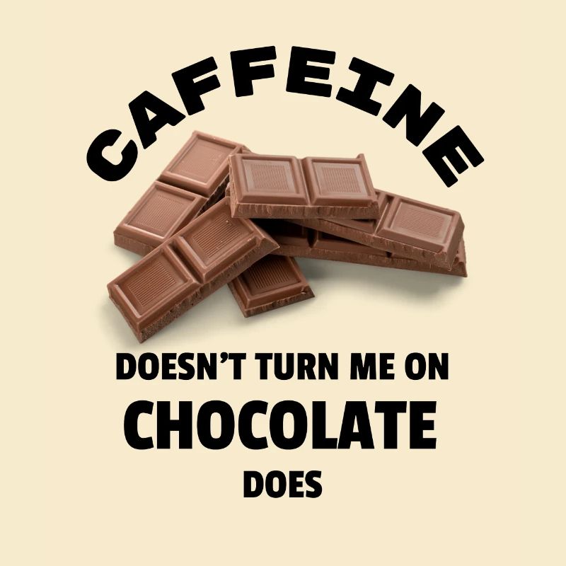 Caffeine Doesn't Turn Me On, Chocolate Does