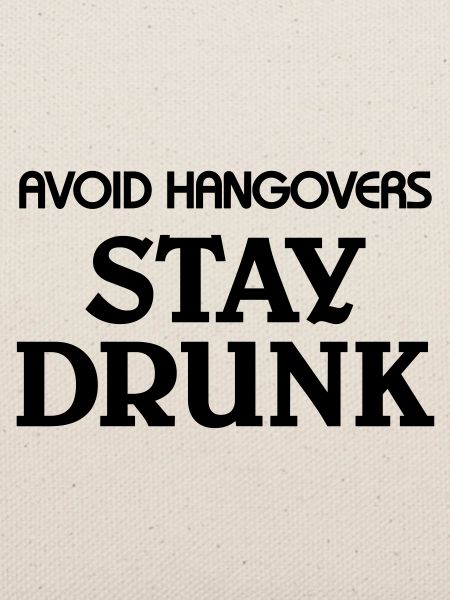 Avoid Hangovers stay drunk