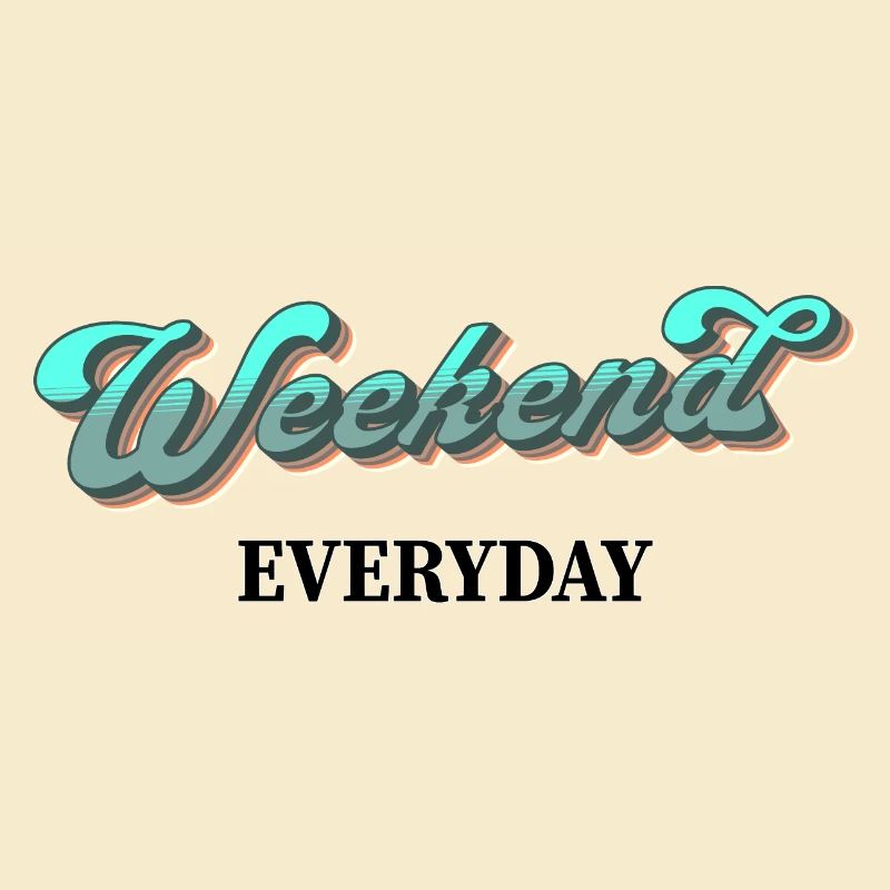 Weekend everyday