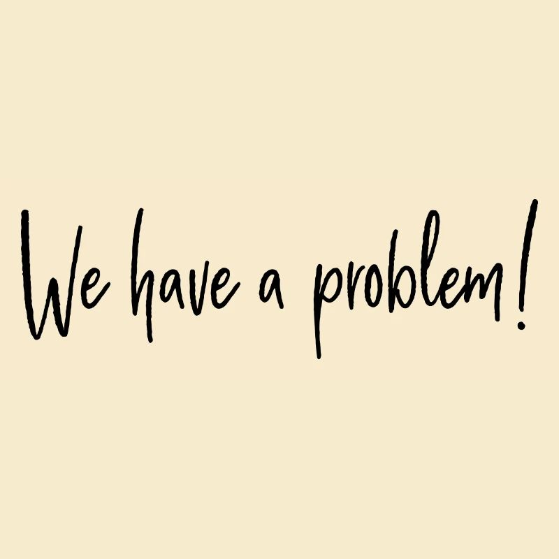 We have a problem