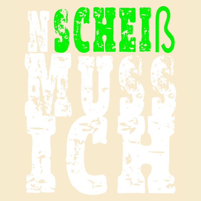 Ein Scheiß muss ich