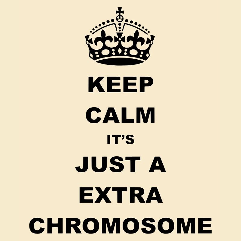 Keep Calm c’est juste un chromosome supplémentaire.