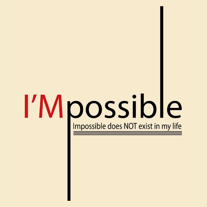 Impossible does not exist in my life