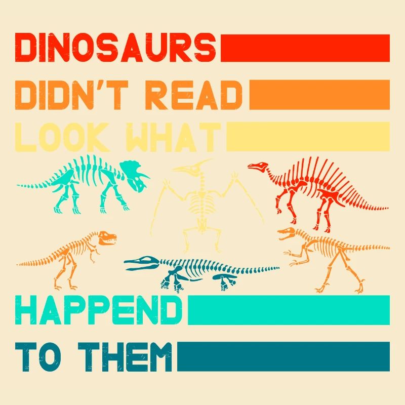 Dinosaurs didn't read look what happened to them