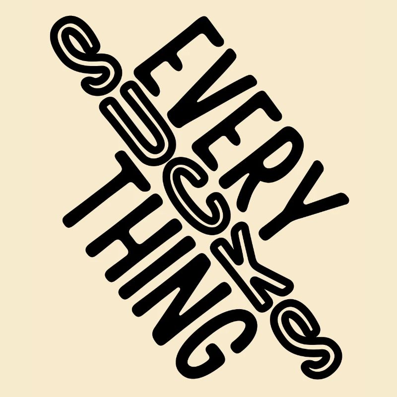 Everything sucks - or does it???