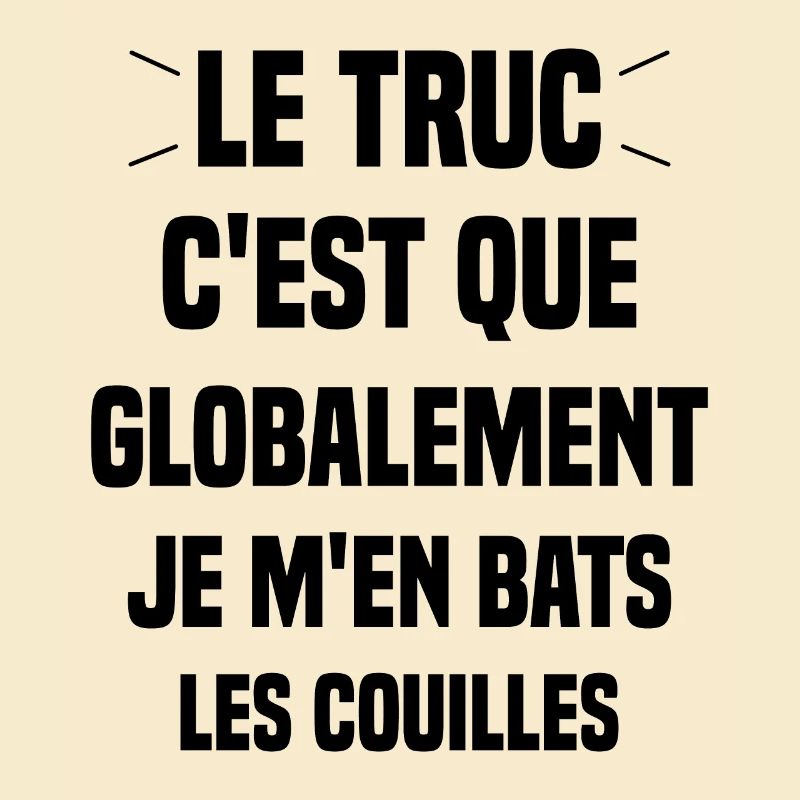 Le Truc C'est Que Je M'en Bats Les Couilles
