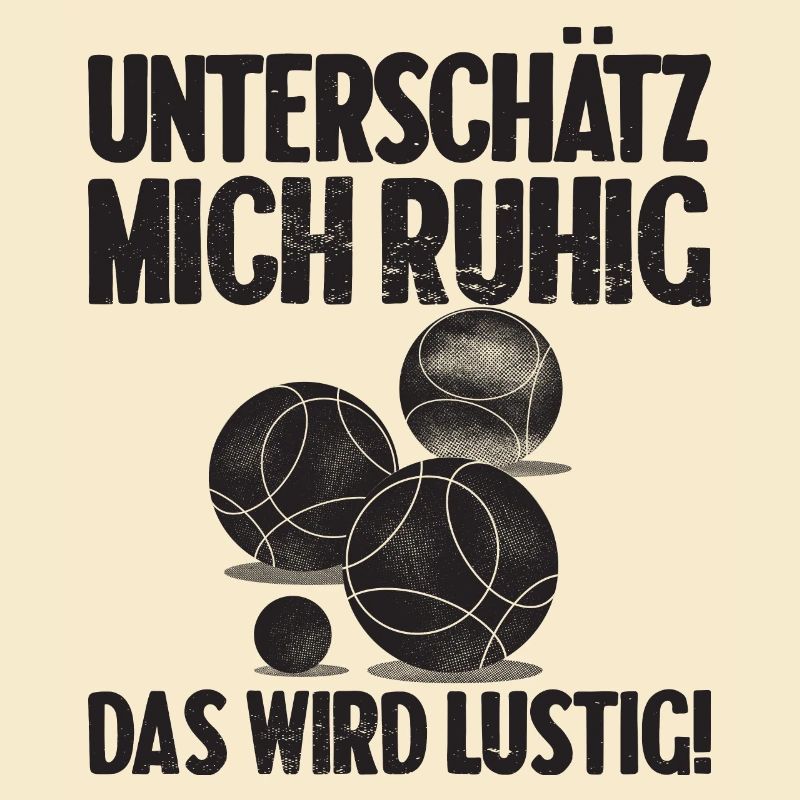 Unterschätz mich ruhig das wird lustig Bouler