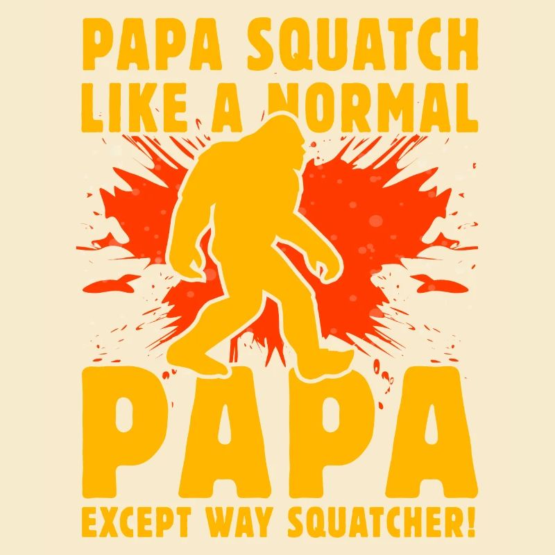 Papa Squatch like a normal Papa except way squatch