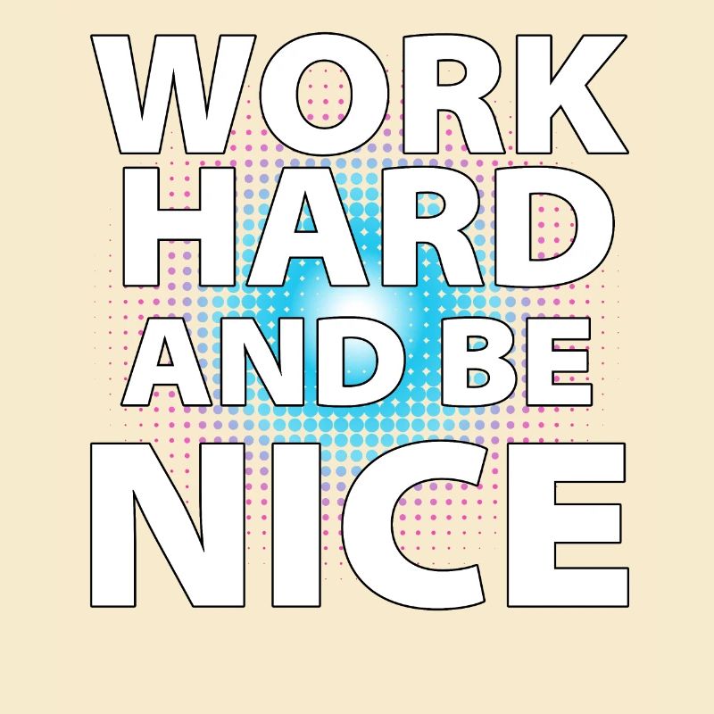 Work hard and be nice