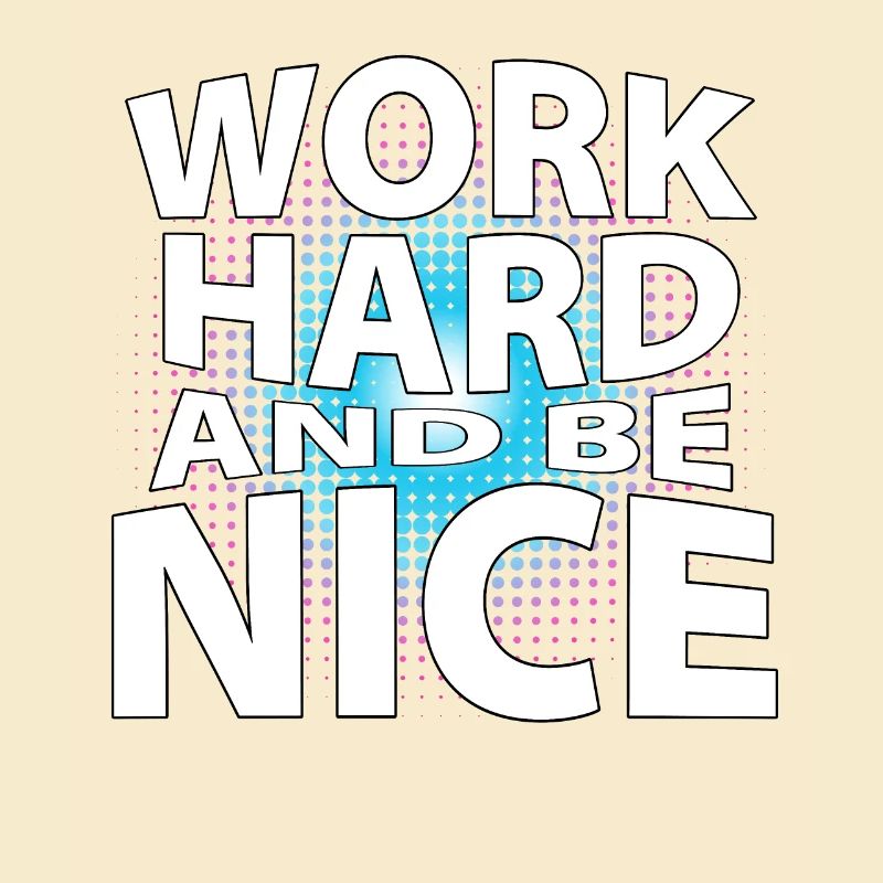 Work hard and be nice