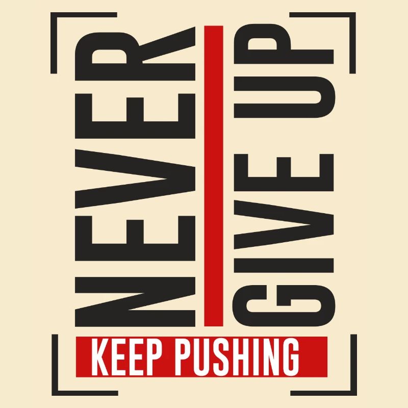 NEVER GIVE UP KEEP PUSHING