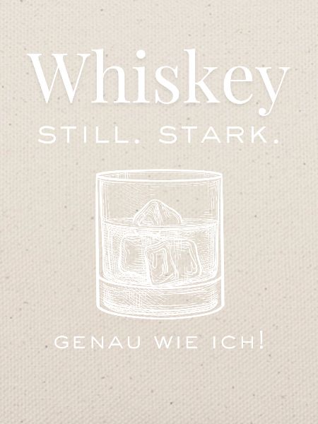Whiskey - still. stark. Genau wie ich