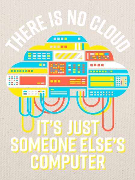 Cloud: It's Just Someone Else's Computer