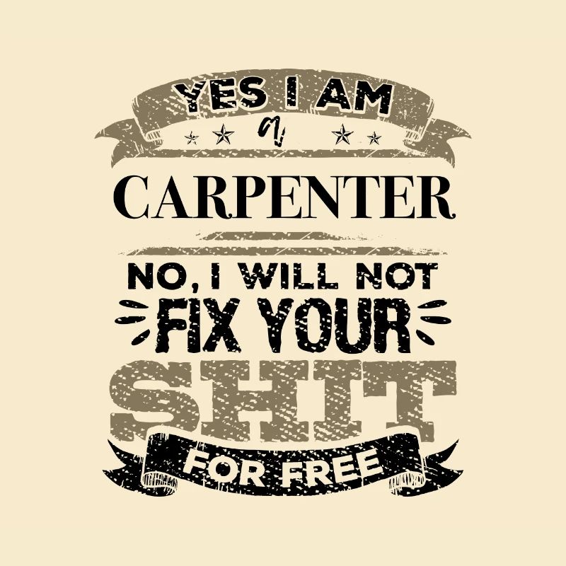 Carpenter No I Will Not Fix Your Shit For Free