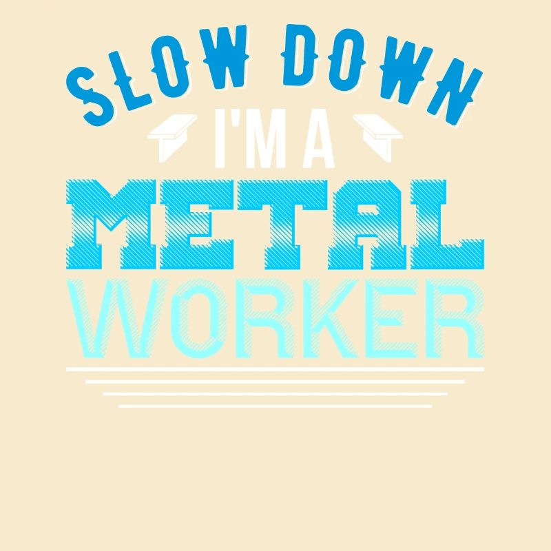 Metal Work Slow Down I'm a Metal Worker