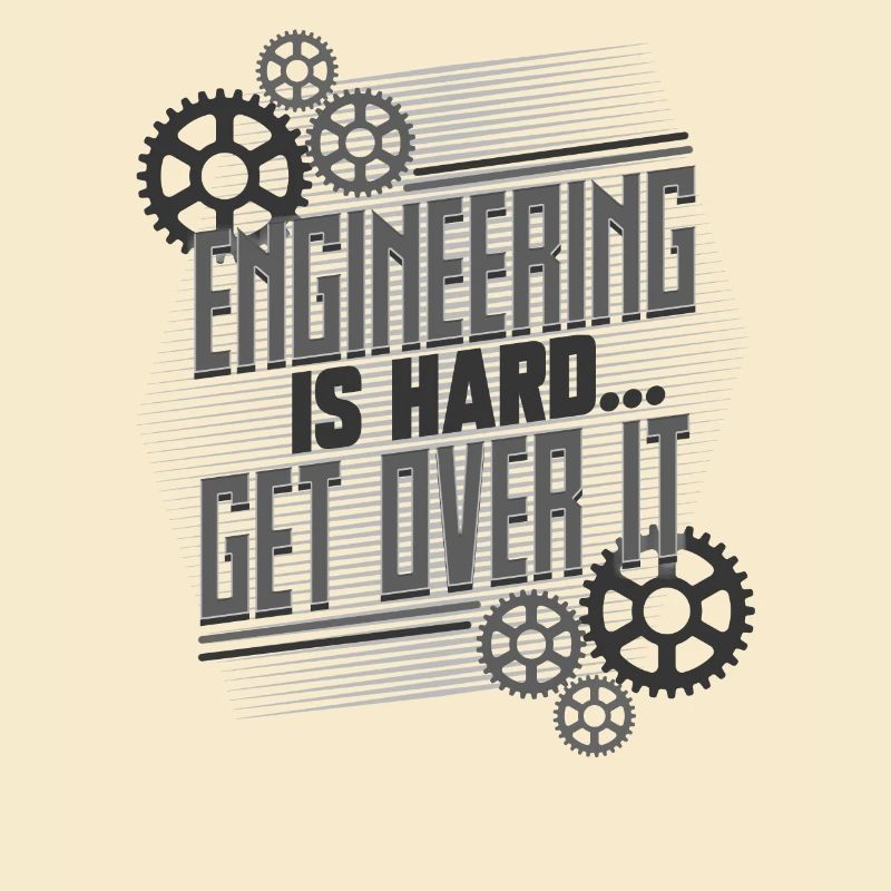 Engineering Gifts Engineering is Hard Get Over It