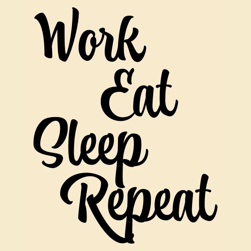 Work, eat, sleep, repeat