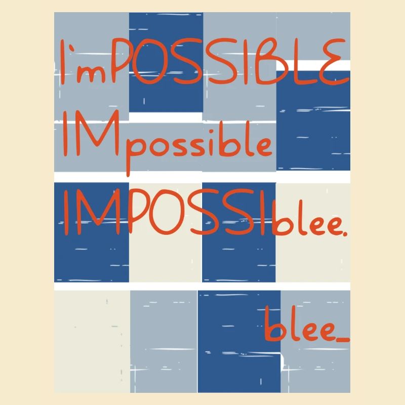 Impossible? No.. blee. Possible.