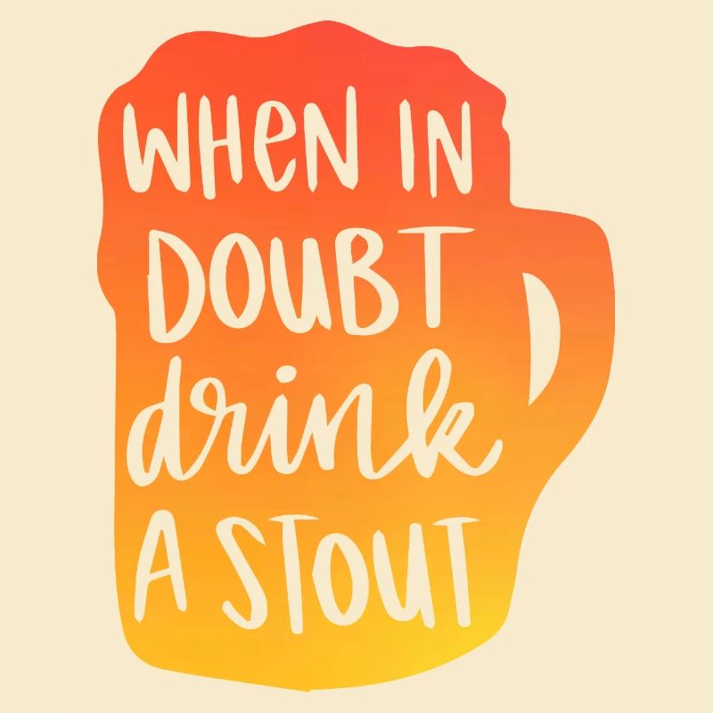 When In Doubt Drink A Stout