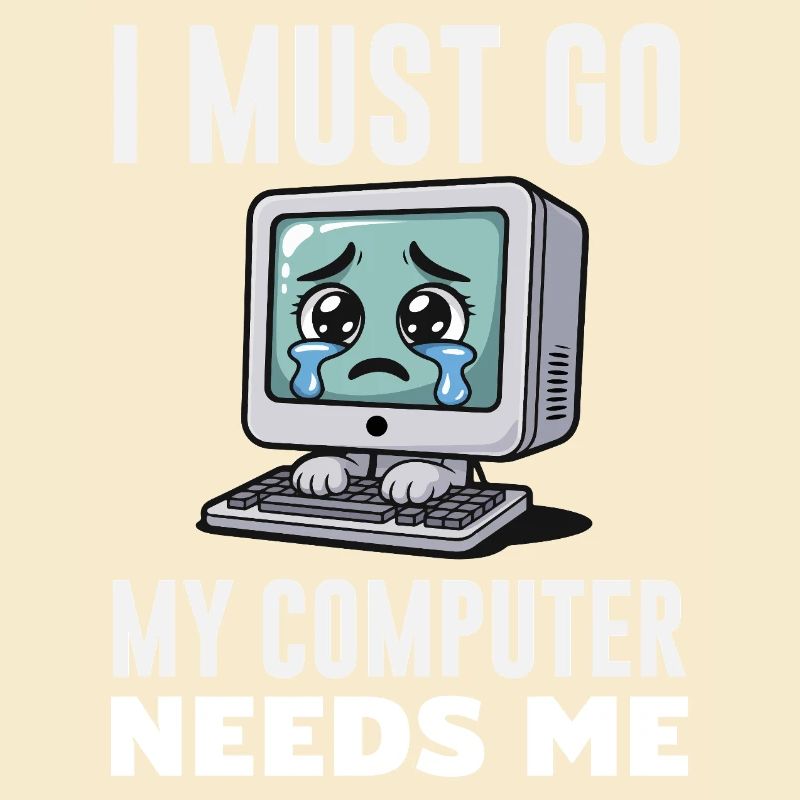 I Must Go My Computer Needs Me Funny PC Expert
