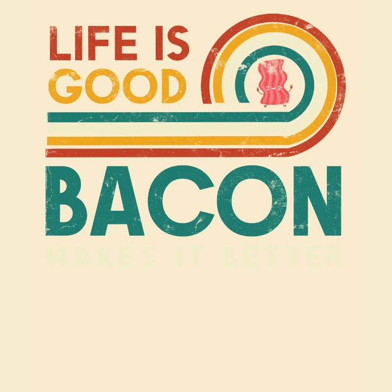 Life is good bacon makes it better design for