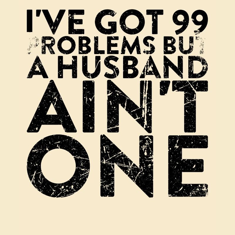 I have 99 problems, but a husband is not one