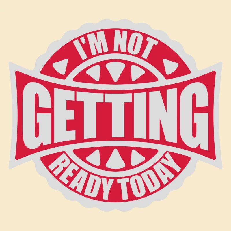 not getting ready today