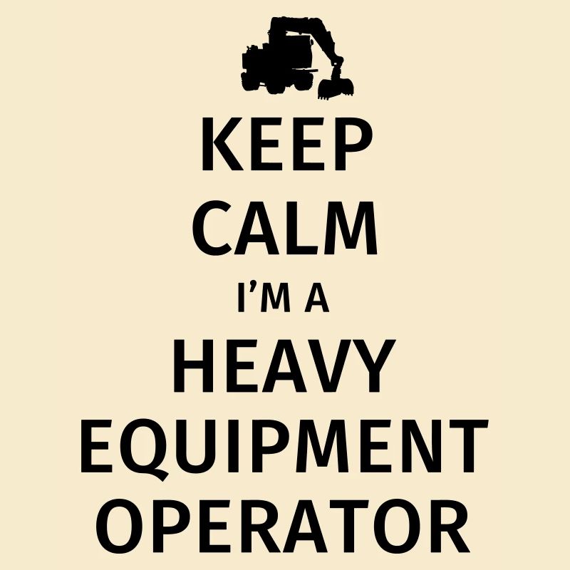 Keep Calm I'm a Heavy Equipment Operator