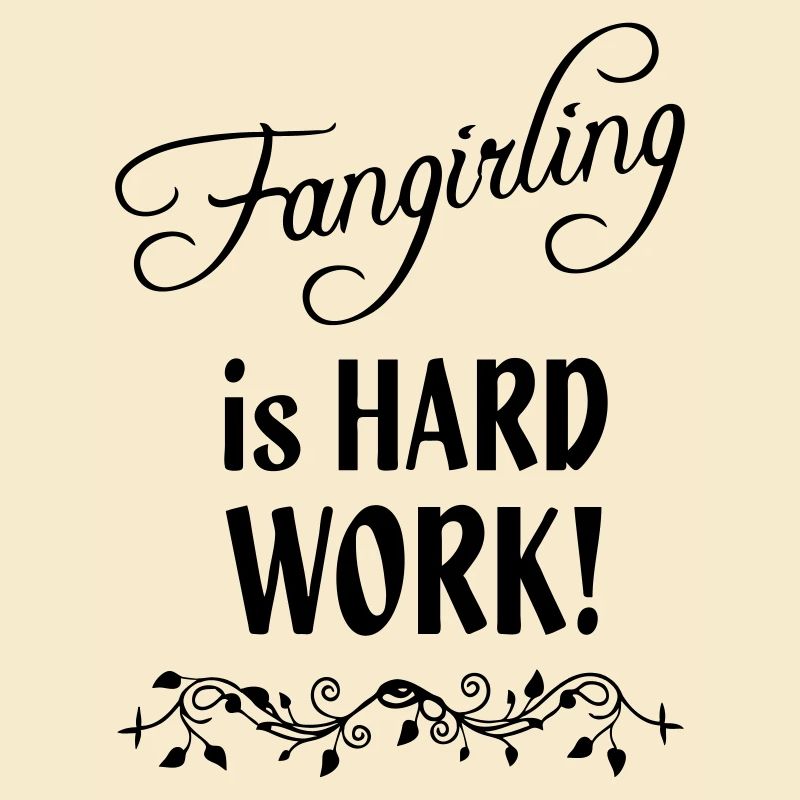 Fangirling is hard work