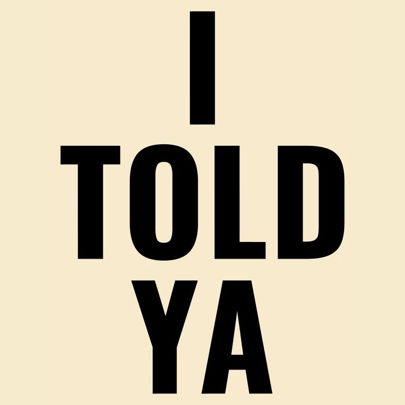 I told ya