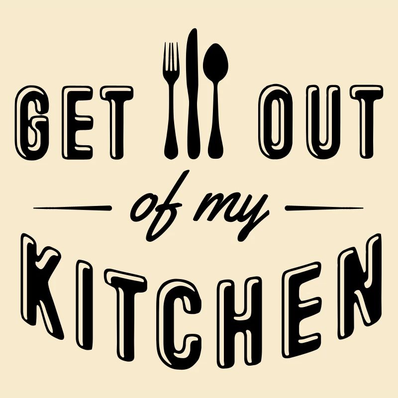 get out of my kitchen