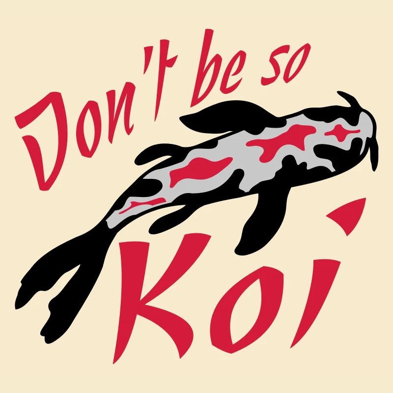 Dont be so Koi