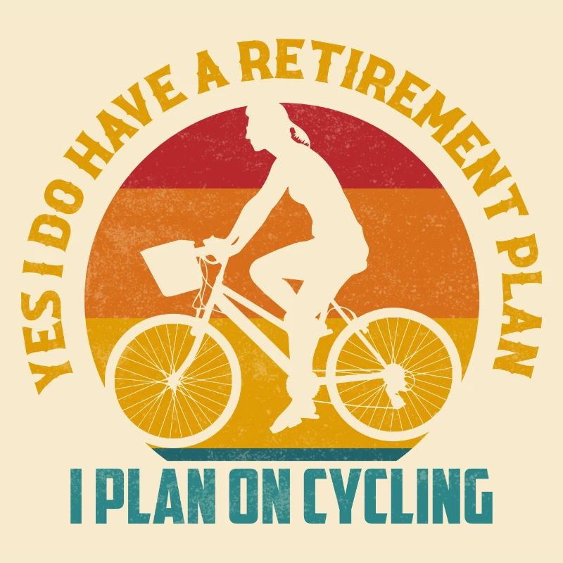 Yes I Do Have A Retirement Plan I Plan On Cycling