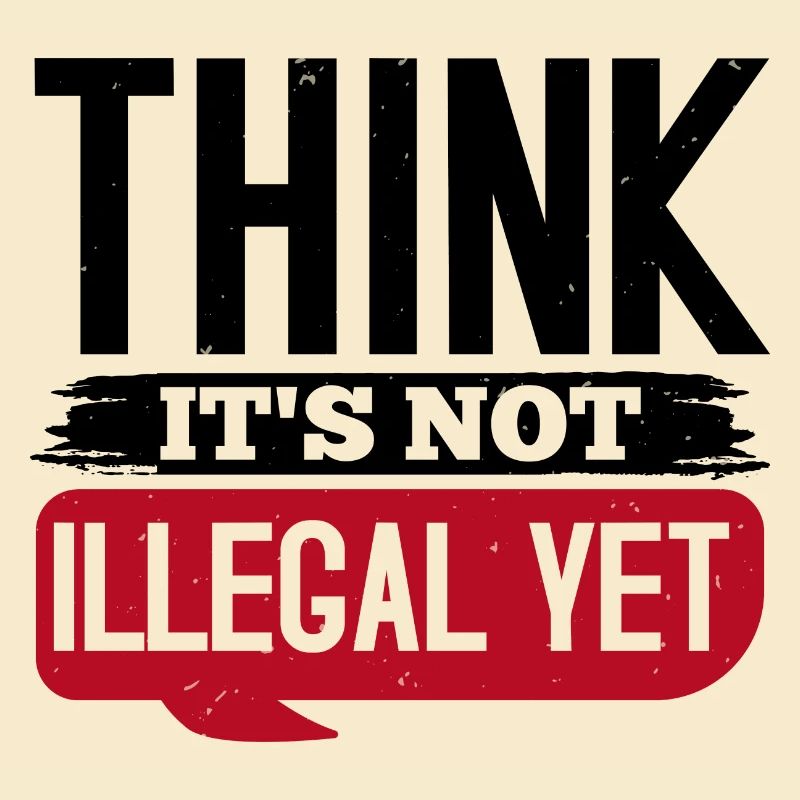 THINK IT S NOT ILLEGAL YET